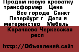 Продам новую кроватку-трансформер › Цена ­ 6 000 - Все города, Санкт-Петербург г. Дети и материнство » Мебель   . Карачаево-Черкесская респ.